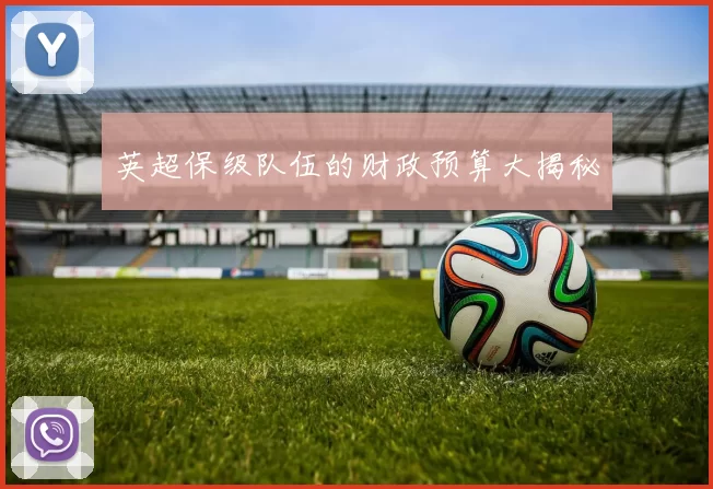英超保级队伍的财政预算大揭秘