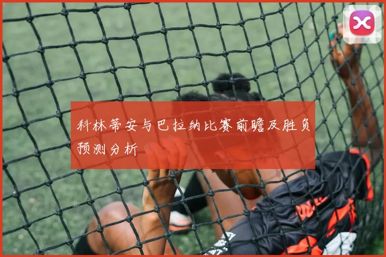 科林蒂安与巴拉纳比赛前瞻及胜负预测分析