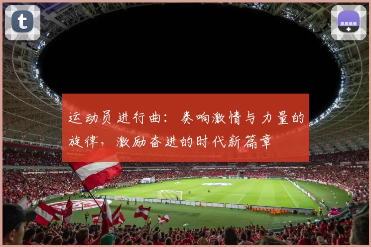 运动员进行曲：奏响激情与力量的旋律，激励奋进的时代新篇章