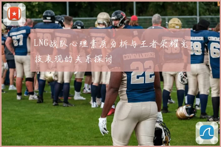 LNG战队心理素质分析与王者荣耀竞技表现的关系探讨