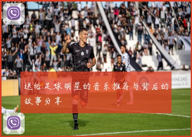送给足球明星的音乐推荐与背后的故事分享