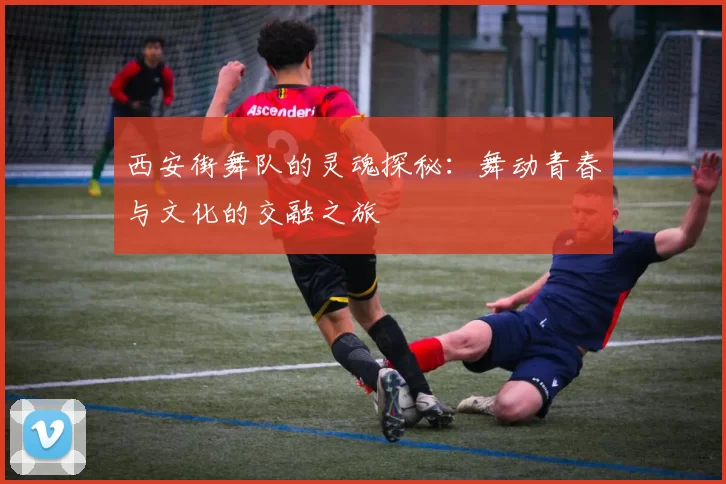 西安街舞队的灵魂探秘：舞动青春与文化的交融之旅