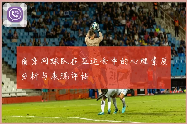 南京网球队在亚运会中的心理素质分析与表现评估
