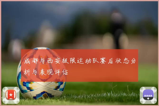 成都与西安极限运动队赛后状态分析与表现评估