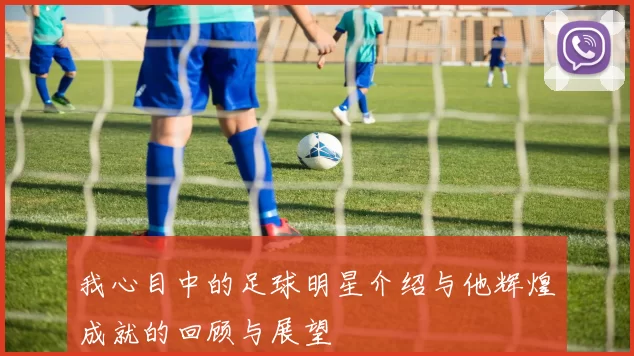 我心目中的足球明星介绍与他辉煌成就的回顾与展望