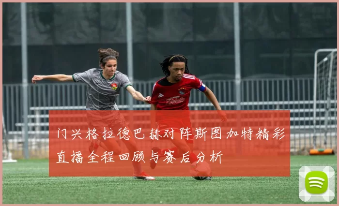 门兴格拉德巴赫对阵斯图加特精彩直播全程回顾与赛后分析