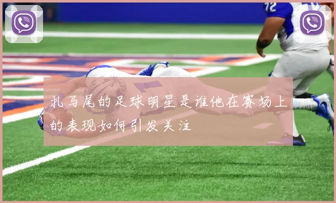 扎马尾的足球明星是谁他在赛场上的表现如何引发关注