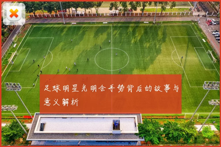 足球明星光明会手势背后的故事与意义解析